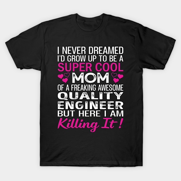 Super Cool Mom Of A Freaking Awesome Quality Engineer T-Shirt by BeautyStudio